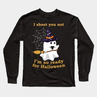 I Sheet You Not I'm So Ready For Halloween Shirt Ghost Witch Hat Broom Long Sleeve T-Shirt